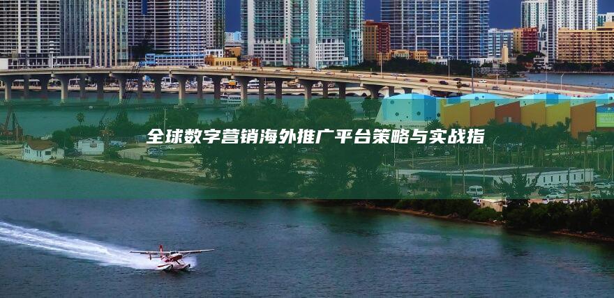 全球数字营销：海外推广平台策略与实战指南